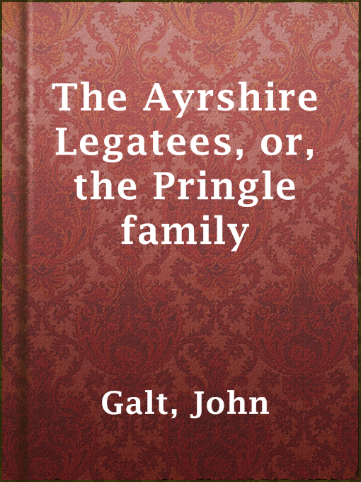 Title details for The Ayrshire Legatees, or, the Pringle family by John Galt - Available